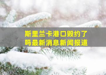 斯里兰卡港口毁约了吗最新消息新闻报道