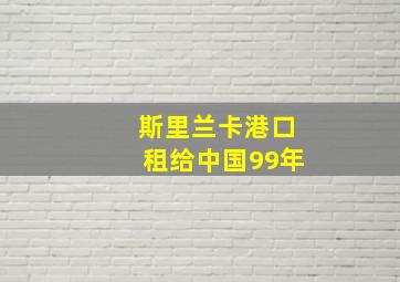 斯里兰卡港口租给中国99年