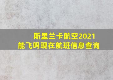 斯里兰卡航空2021能飞吗现在航班信息查询