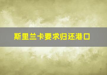 斯里兰卡要求归还港口