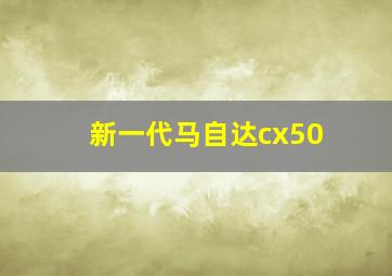 新一代马自达cx50