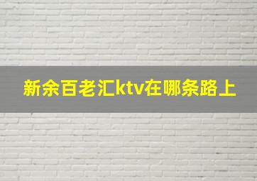 新余百老汇ktv在哪条路上