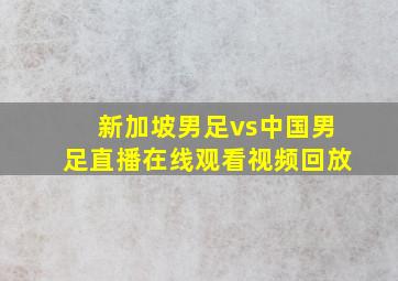 新加坡男足vs中国男足直播在线观看视频回放