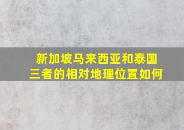 新加坡马来西亚和泰国三者的相对地理位置如何