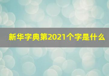 新华字典第2021个字是什么