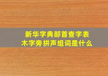 新华字典部首查字表木字旁拼声组词是什么