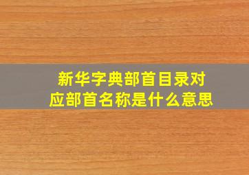 新华字典部首目录对应部首名称是什么意思