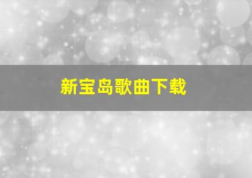 新宝岛歌曲下载