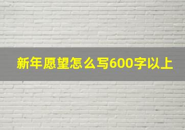 新年愿望怎么写600字以上