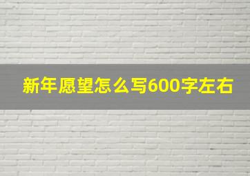 新年愿望怎么写600字左右