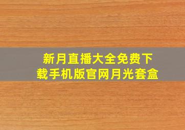 新月直播大全免费下载手机版官网月光套盒