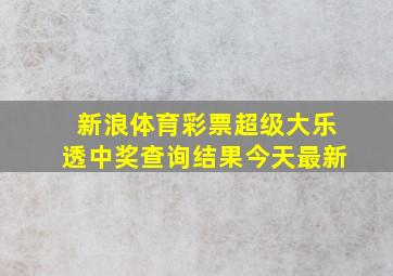 新浪体育彩票超级大乐透中奖查询结果今天最新