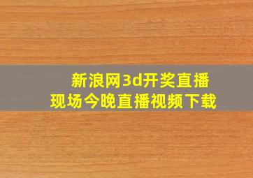 新浪网3d开奖直播现场今晚直播视频下载