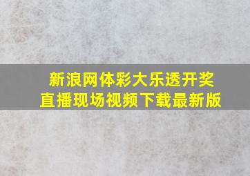 新浪网体彩大乐透开奖直播现场视频下载最新版