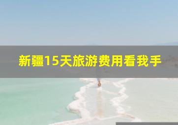 新疆15天旅游费用看我手