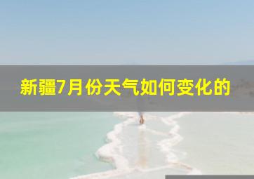 新疆7月份天气如何变化的