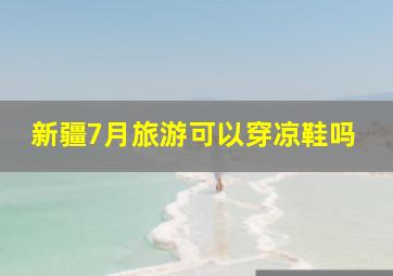 新疆7月旅游可以穿凉鞋吗