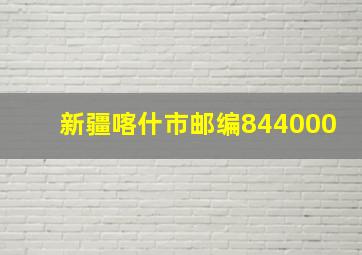 新疆喀什市邮编844000