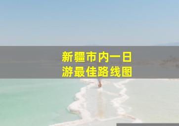 新疆市内一日游最佳路线图