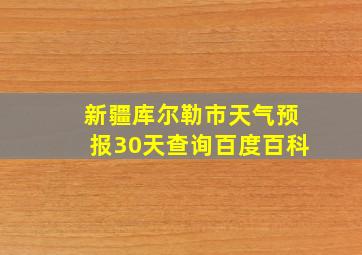 新疆库尔勒市天气预报30天查询百度百科