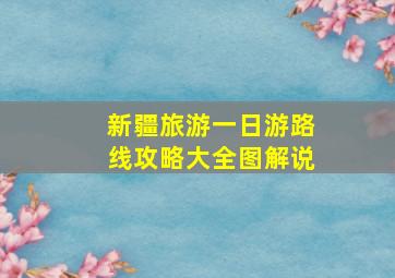 新疆旅游一日游路线攻略大全图解说