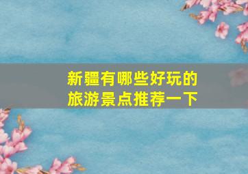 新疆有哪些好玩的旅游景点推荐一下