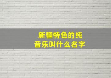 新疆特色的纯音乐叫什么名字