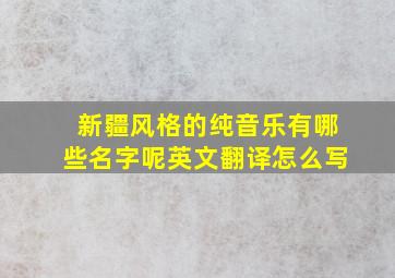 新疆风格的纯音乐有哪些名字呢英文翻译怎么写