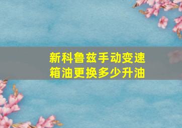 新科鲁兹手动变速箱油更换多少升油