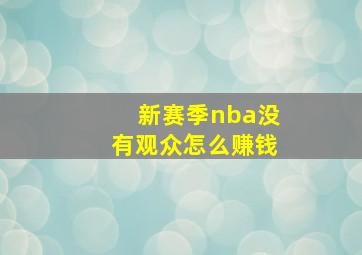 新赛季nba没有观众怎么赚钱