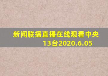 新闻联播直播在线观看中央13台2020.6.05