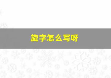 旋字怎么写呀