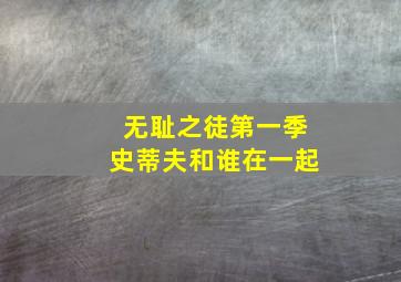 无耻之徒第一季史蒂夫和谁在一起