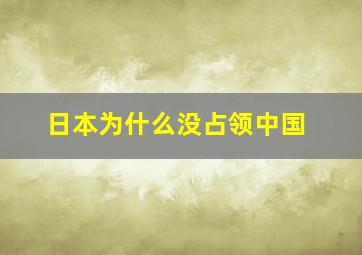 日本为什么没占领中国