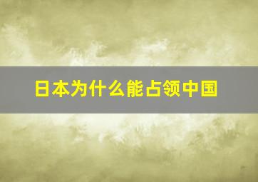 日本为什么能占领中国