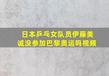 日本乒乓女队员伊藤美诚没参加巴黎奥运吗视频