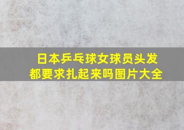 日本乒乓球女球员头发都要求扎起来吗图片大全