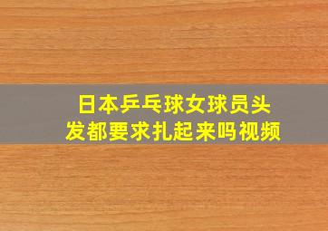 日本乒乓球女球员头发都要求扎起来吗视频