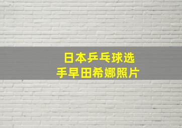 日本乒乓球选手早田希娜照片