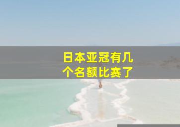 日本亚冠有几个名额比赛了