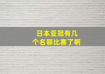 日本亚冠有几个名额比赛了啊