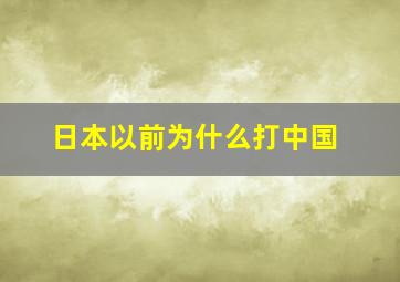 日本以前为什么打中国