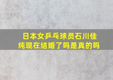 日本女乒乓球员石川佳纯现在结婚了吗是真的吗