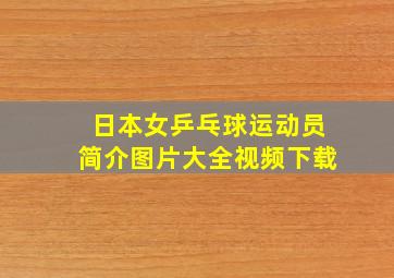 日本女乒乓球运动员简介图片大全视频下载