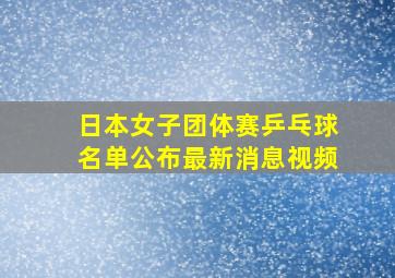 日本女子团体赛乒乓球名单公布最新消息视频