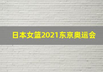 日本女篮2021东京奥运会