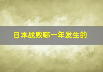 日本战败哪一年发生的