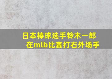 日本棒球选手铃木一郎在mlb比赛打右外场手