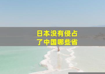 日本没有侵占了中国哪些省