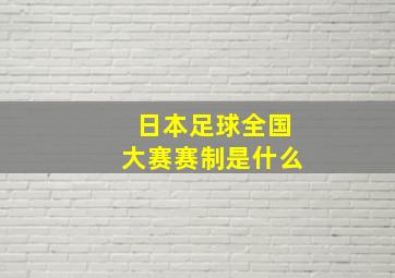 日本足球全国大赛赛制是什么